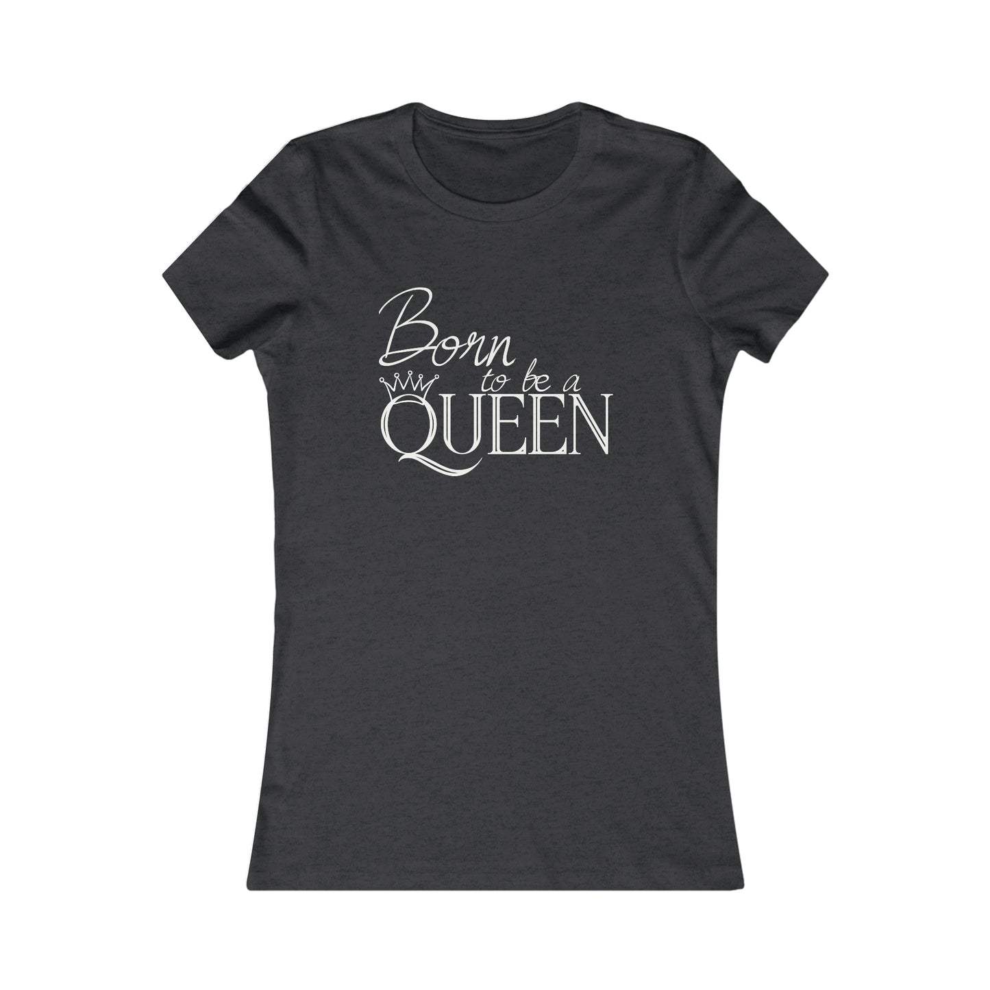 Born to be a Queen - Women's Favorite Tee