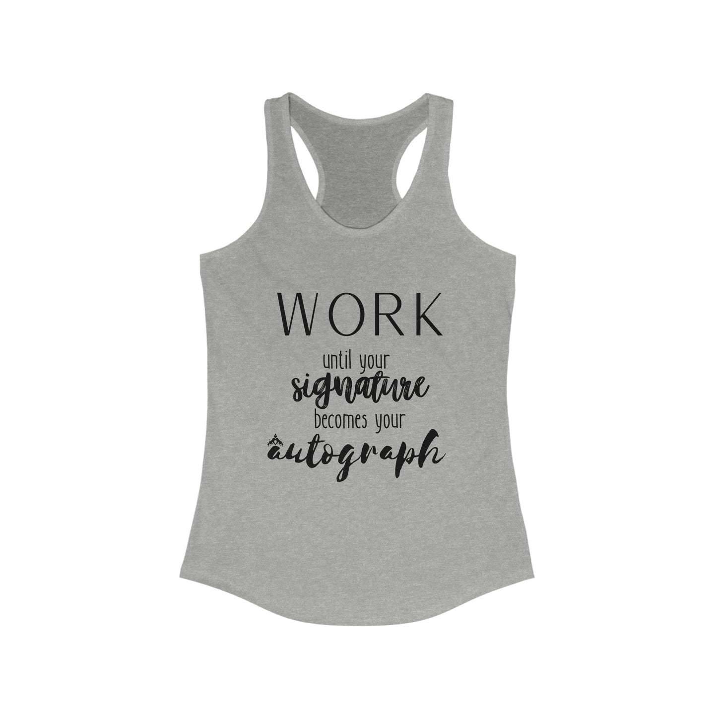 Work until your Signature becomes your Autograph - Women's Ideal Racerback Tank