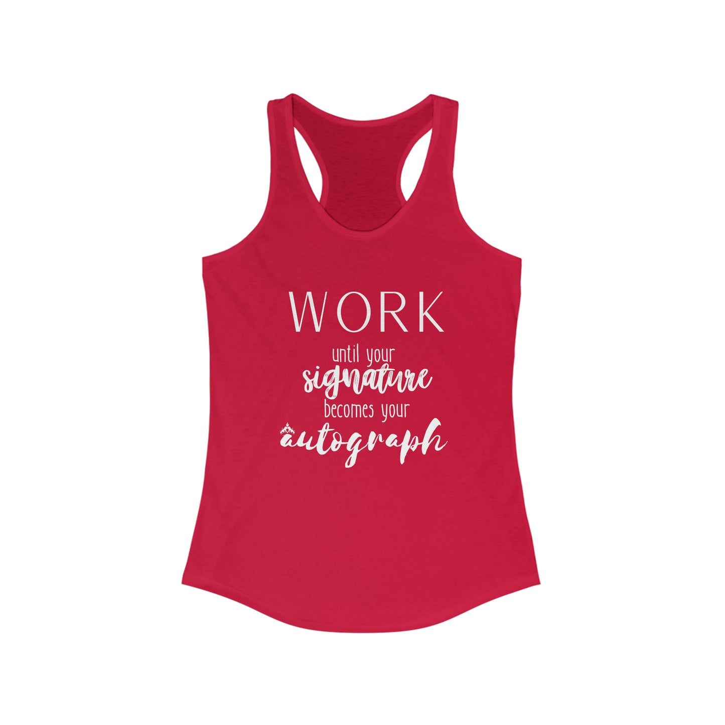 Work until your Signature becomes your Autograph - Women's Ideal Racerback Tank