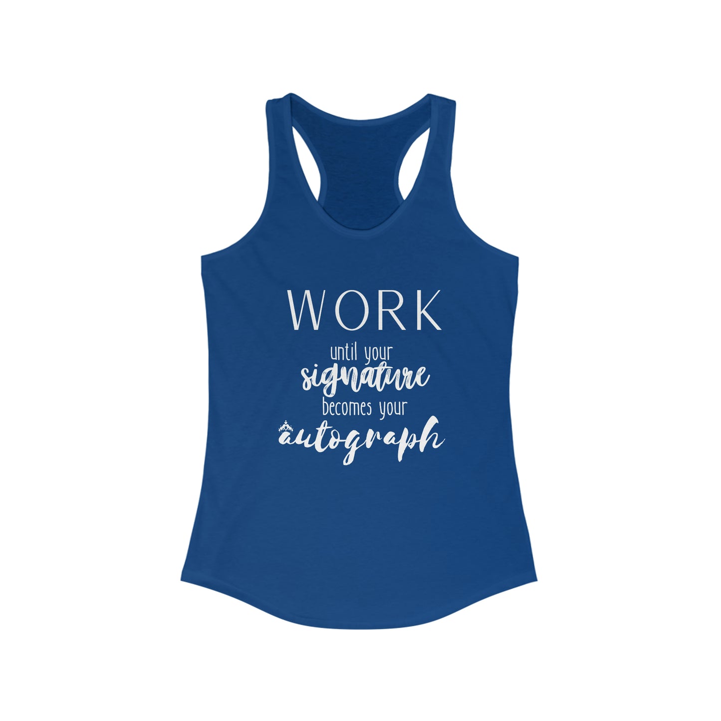 Work until your Signature becomes your Autograph - Women's Ideal Racerback Tank
