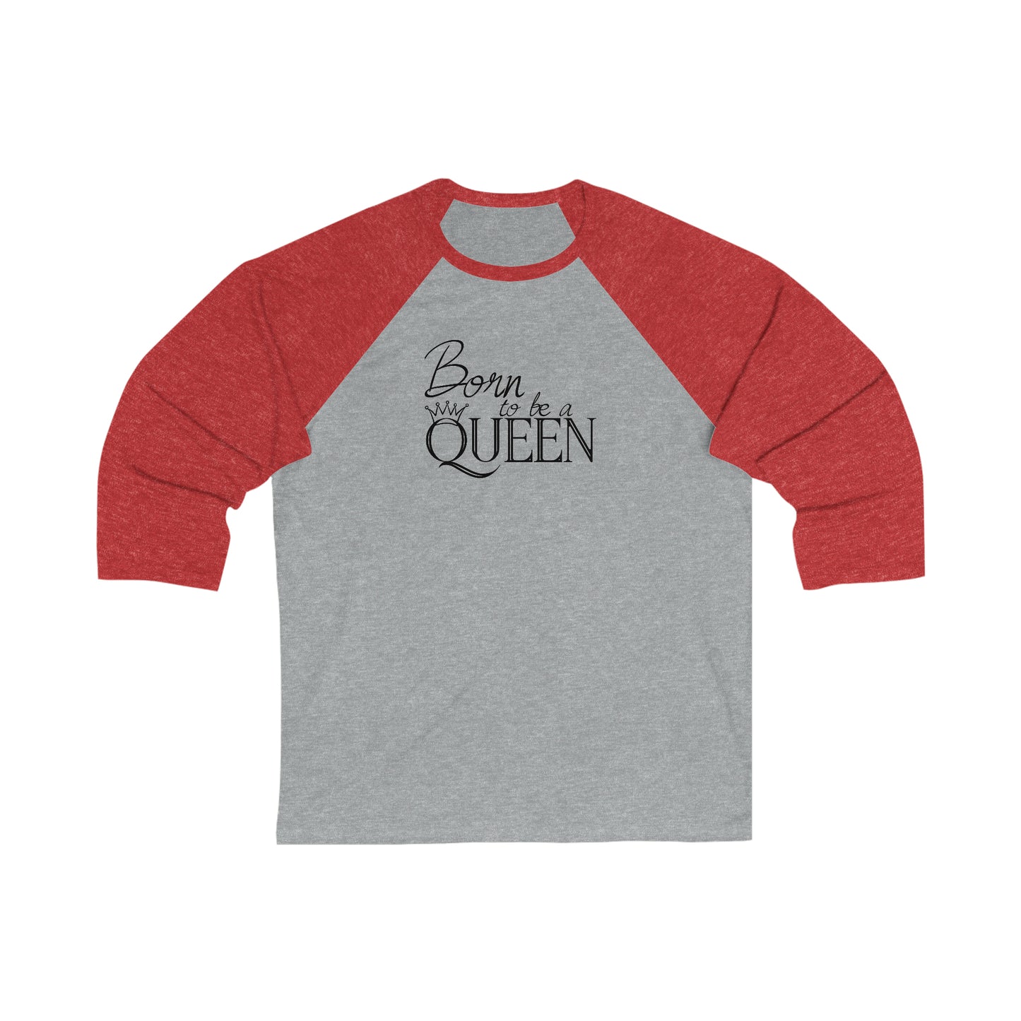 Born to be a Queen - 3\4 Sleeve Baseball Tee