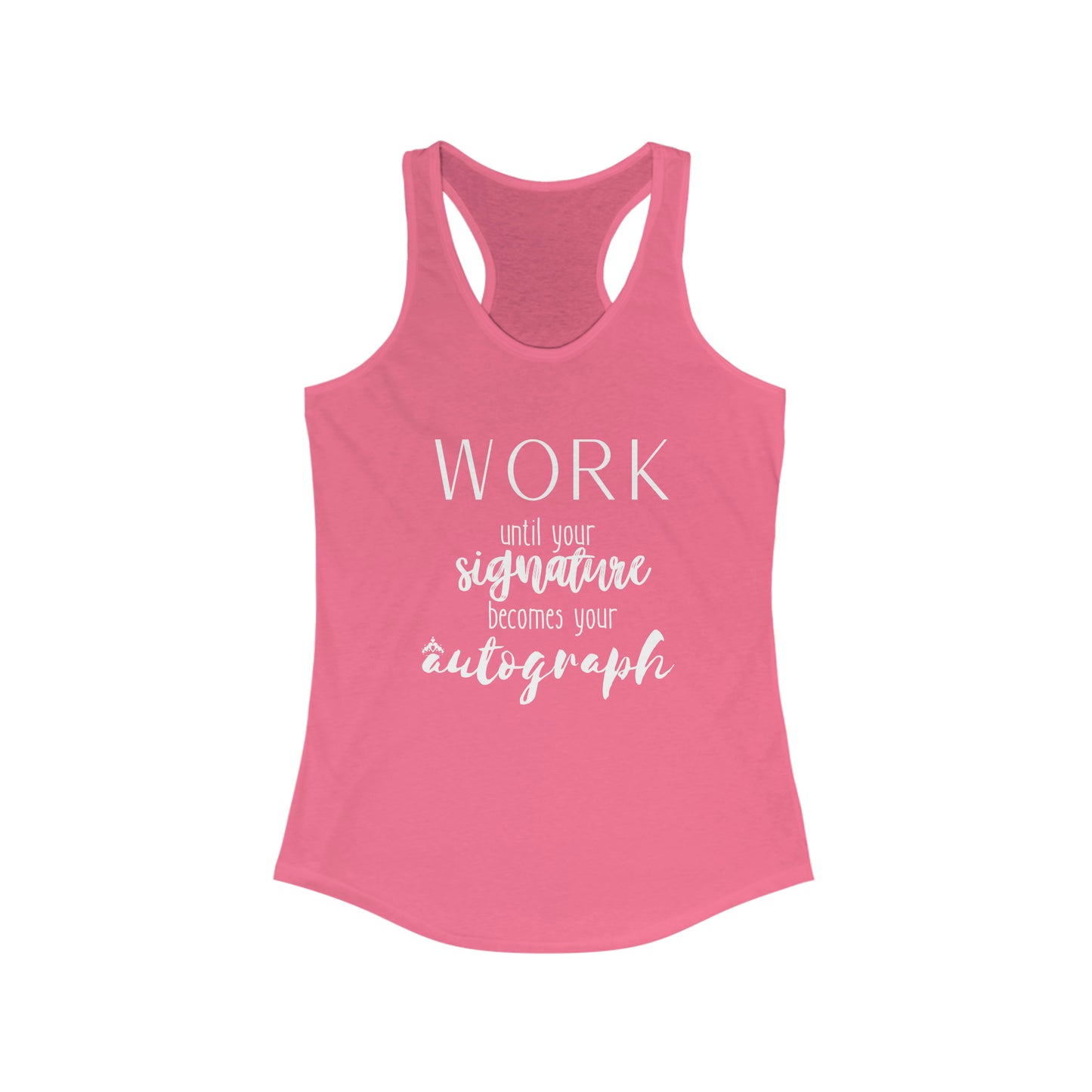 Work until your Signature becomes your Autograph - Women's Ideal Racerback Tank