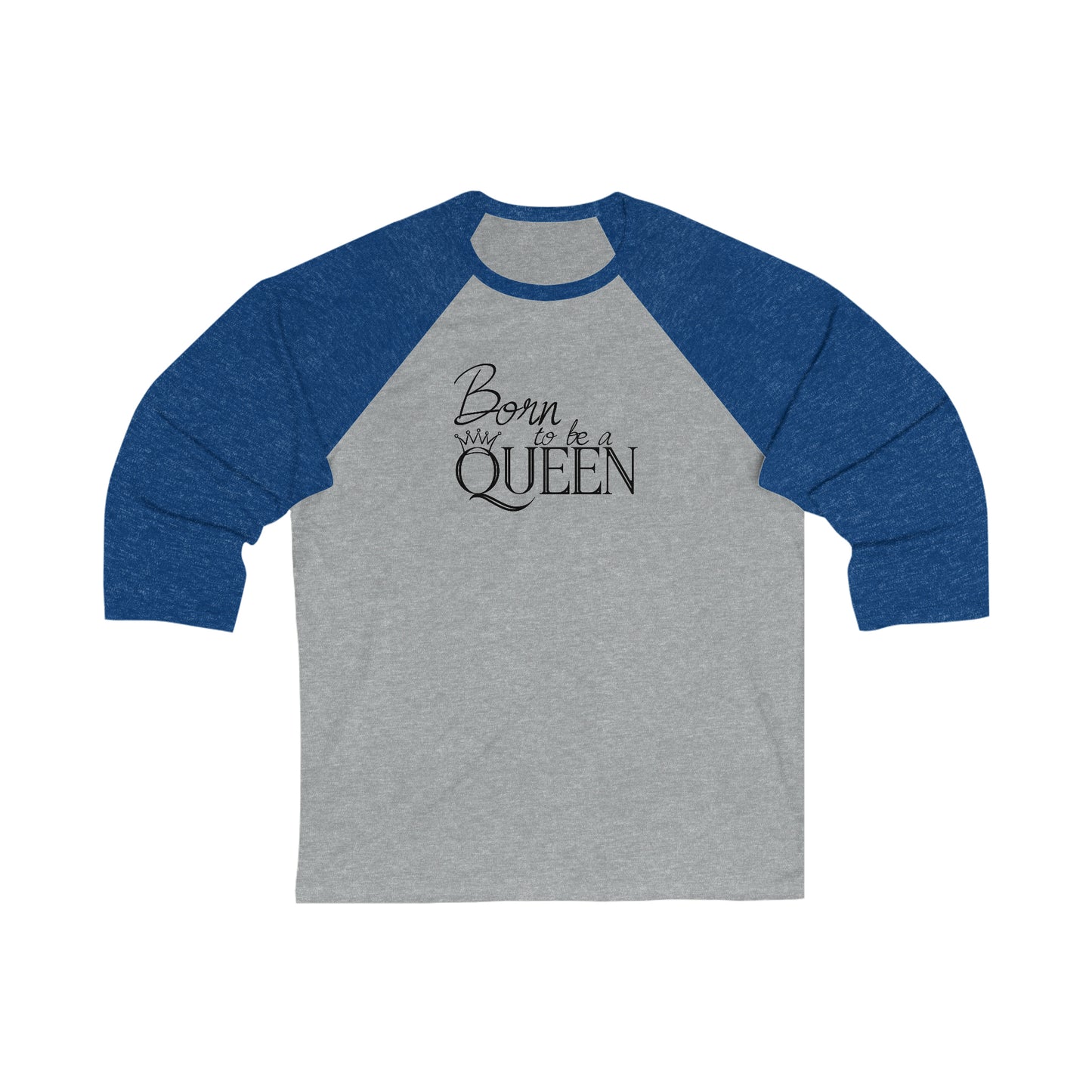 Born to be a Queen - 3\4 Sleeve Baseball Tee