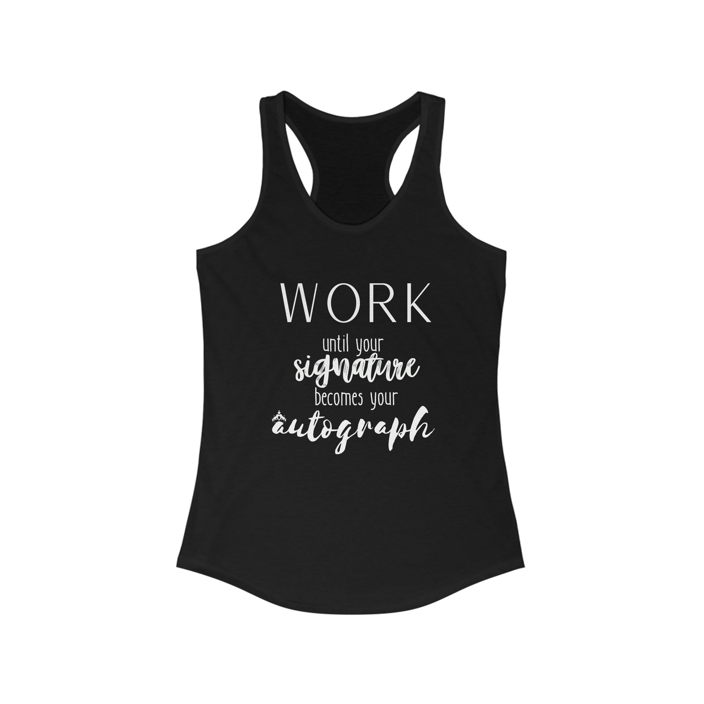 Work until your Signature becomes your Autograph - Women's Ideal Racerback Tank