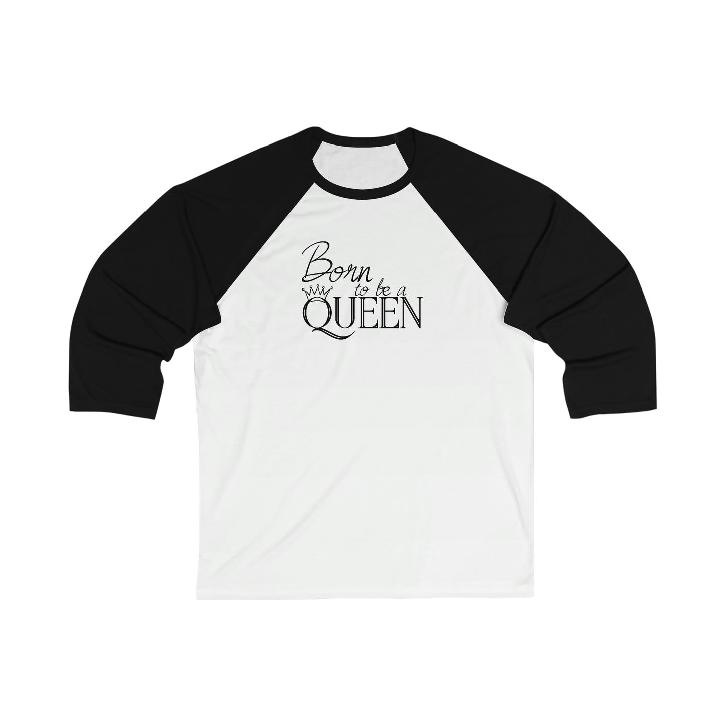 Born to be a Queen - 3\4 Sleeve Baseball Tee