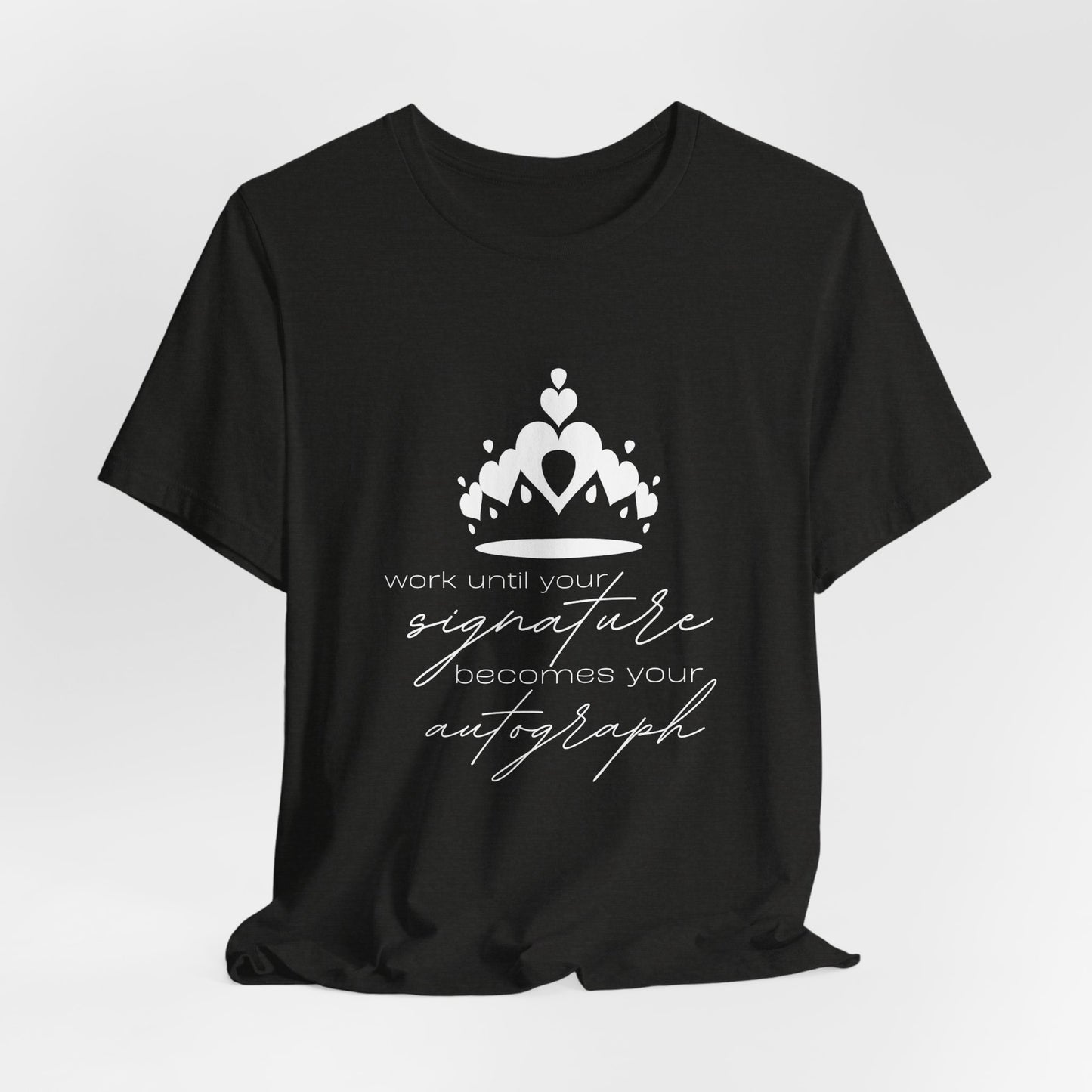 Work until your Signature becomes your Autograph - Unisex T-Shirt