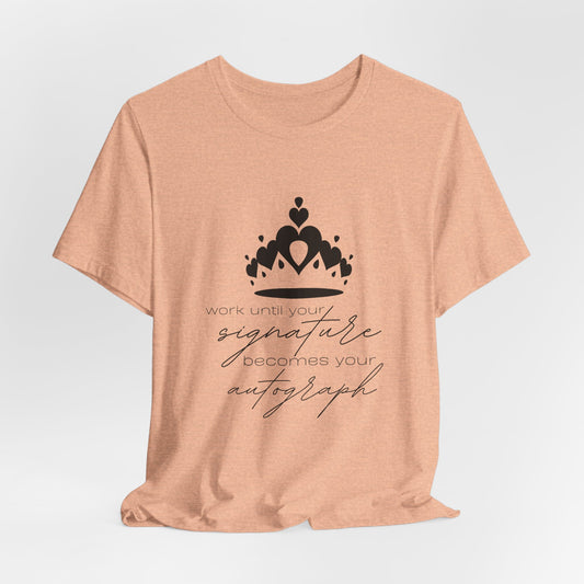 Work until your Signature becomes your Autograph - Unisex T-Shirt