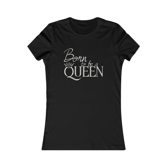 Born to be a Queen - Women's Favorite Tee