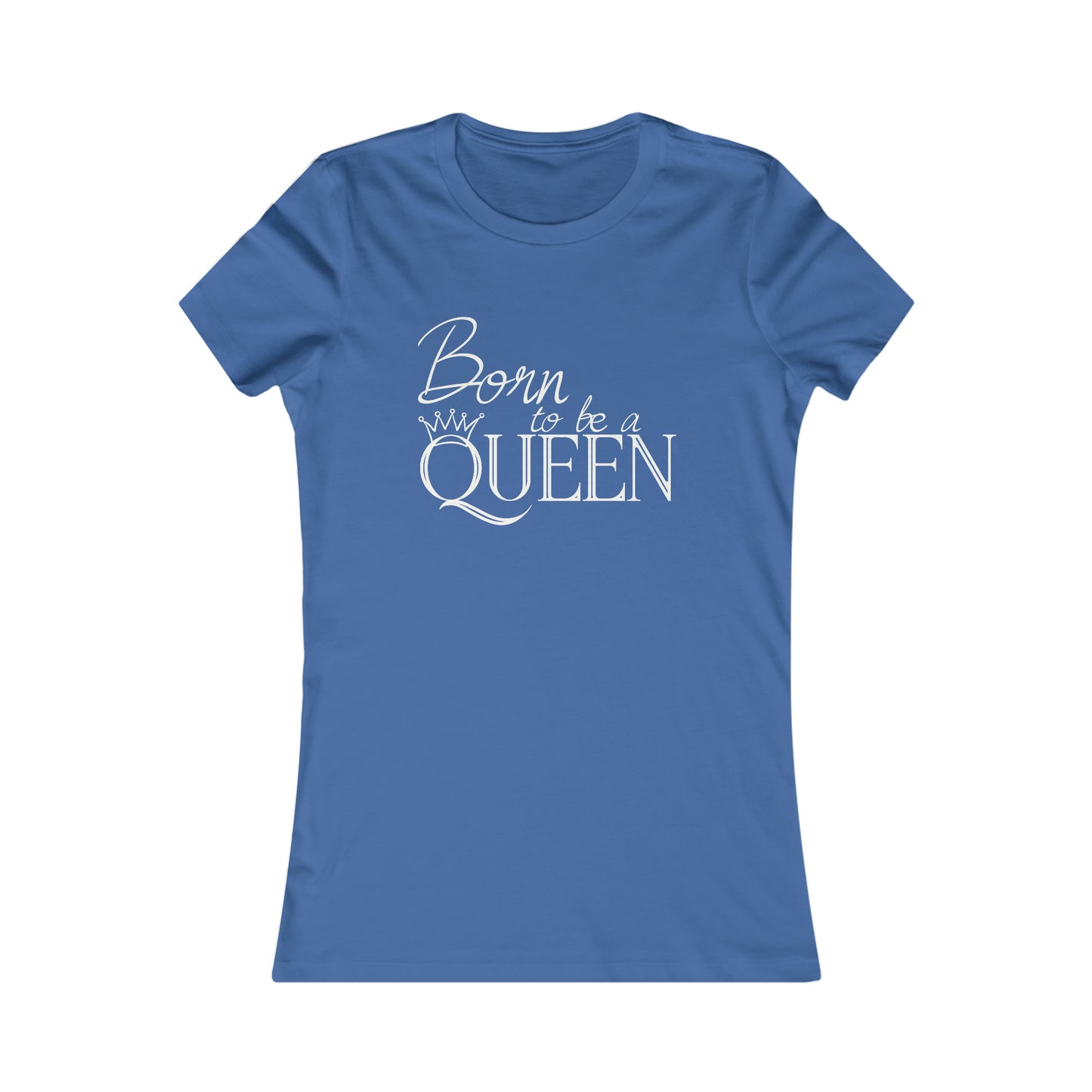 Born to be a Queen - Women's Favorite Tee
